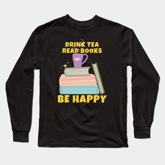 Drink Tea Read Books Be Happy Long Sleeve T-Shirt by ricricswert